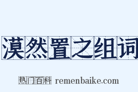 漠然置之组词是什么意思的图片